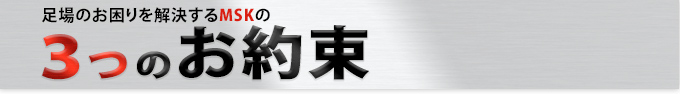 足場のお困りを解決するMSKの３つのお約束