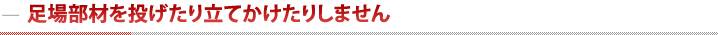 足場部材を投げたり立てかけたりしません